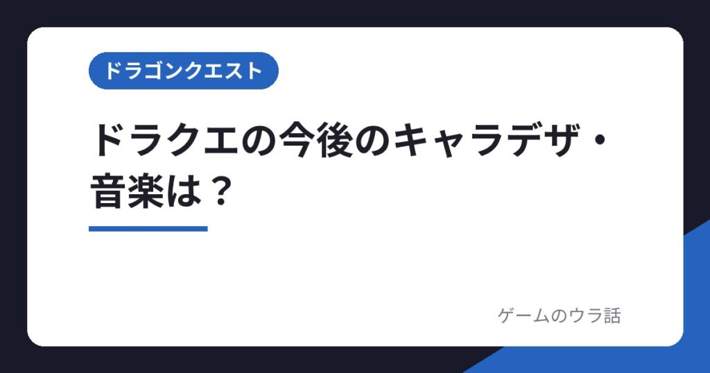 ドラクエの今後のキャラデザ・音楽は？