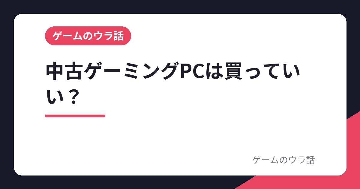 中古ゲーミングPCは買っていい？
