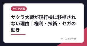 サクラ大戦が現行機に移植されない理由｜権利・技術・セガの動きを整理