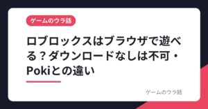 ロブロックスはブラウザで遊べる？ダウンロードなしは不可・Pokiとの違い